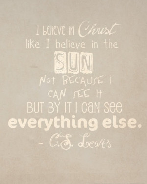 ... because I can see it, but by it I can see everything else - C.S. Lewis
