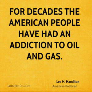 For decades the American people have had an addiction to oil and gas.