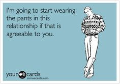 Funny Thinking of You Ecard: I'm going to start wearing the pants in ...