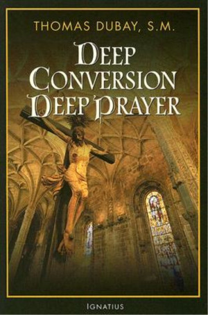 Deep Conversion, Deep Prayer (Thomas Dubay, S.M.) - Paperback