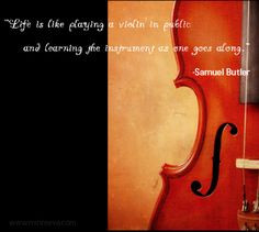 Life is like playing a violin in public and learning the instrument as ...