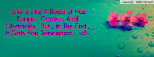 Life Is Like A Road .It Has Bumps , Cracks , And Obstacles . But , In ...