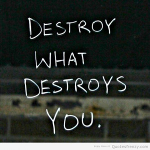 destroy what Destroys you Quotes