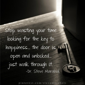 ... your time looking for the key to happiness… the door is open and