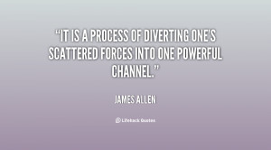 It is a process of diverting one's scattered forces into one powerful ...