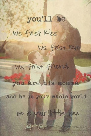 You will be his first kiss, his first love, his first friend.