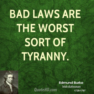 Bad laws are the worst sort of tyranny.