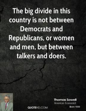 ... and Republicans, or women and men, but between talkers and doers