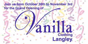 Grand Opening - Vanilla Clothing Langley October 30th to November 3rd