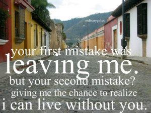 Your first mistake was leaving me. But your second mistake? Giving me ...