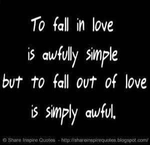 , but to fall out of love is simply awful. | Share Inspire Quotes ...