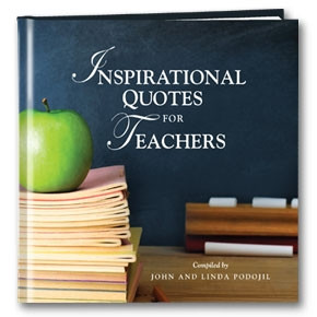 Inspirational Quotes for Teachers by John & Linda Podojil