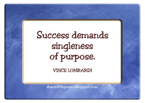 Success demands singleness of purpose.