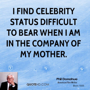 find celebrity status difficult to bear when I am in the company of ...