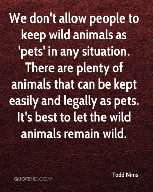 wild animals as 'pets' in any situation. There are plenty of animals ...