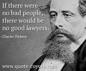 quotes - If there were no bad people, there would be no good lawyers.