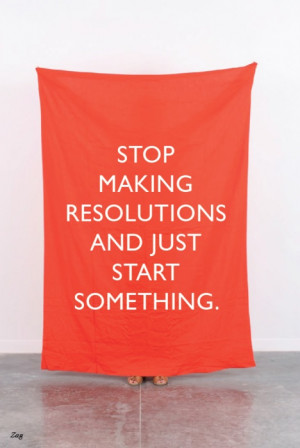 start something quotes stop making resolutions and just start ...