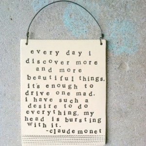 ... one finds a way. So we must dig and delve unceasingly. ~Claude Monet