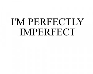 no one is perfect, but most people expect everything to be perfect ...