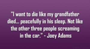 ... like the other three people screaming in the car.” – Joey Adams