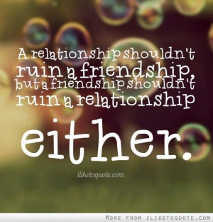 shouldn t ruin a friendship but a friendship shouldn t ruin a ...
