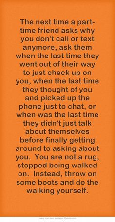 The next time a part-time friend asks why you don't call or text ...