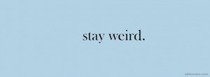 Stay Weird {Life Quotes Facebook Timeline Cover Picture, Life Quotes ...