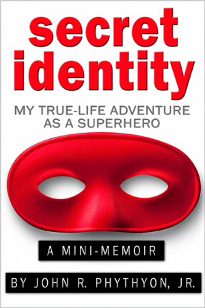 Secret Identity: My True-Life Adventure as a Superhero by John ...