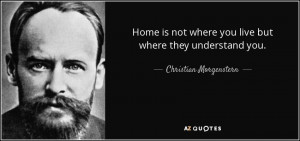 ... where you live but where they understand you. - Christian Morgenstern
