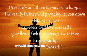 Don’t rely on others to make you happy. The reality is, they will ...