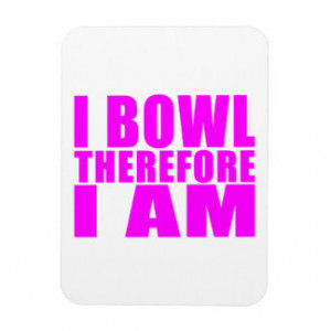 Funny Girl Bowlers Quotes : I Bowl Therefore I am Rectangular Magnets