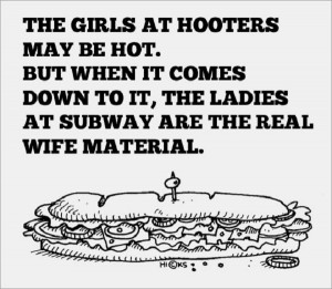 Don’t hit on the Hooters girl, hit on the Subway girl!