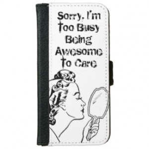 Sorry, I'm Too Busy Being Awesome To Care iPhone 6 Wallet Case