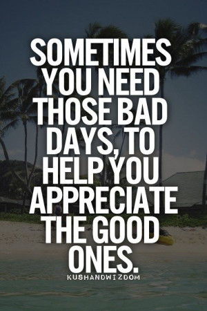 Bad Day Quotes - Quote – Sometimes You Need Those Bad Days | Quotes ...