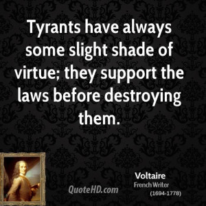 Tyrants have always some slight shade of virtue; they support the laws ...