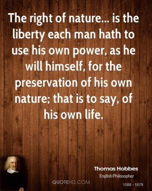 The right of nature... is the liberty each man hath to use his own ...