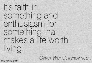 It’s faith in something and enthusiasm for something that makes a ...