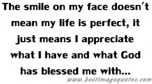 Quote: The smile on my face doesn’t mean my life is perfect, it just ...