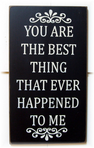 You are the best thing that ever happened to me wood sign