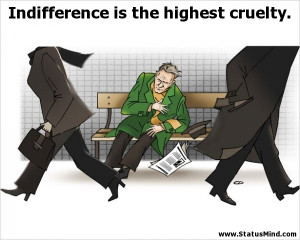 Indifference is the highest cruelty. - Best Quotes - StatusMind.com