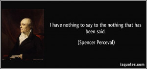 quote-i-have-nothing-to-say-to-the-nothing-that-has-been-said-spencer ...