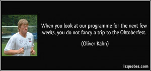 ... few weeks, you do not fancy a trip to the Oktoberfest. - Oliver Kahn