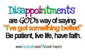 Disappointments are gods way of saying ive got something better be ...