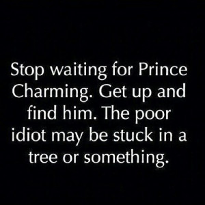 Stop waiting for Prince Charming 