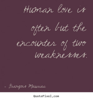 ... weaknesses franqois mauriac more love quotes friendship quotes success