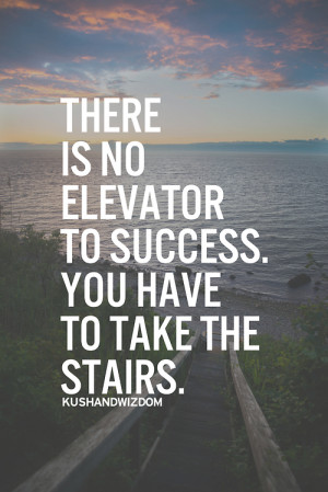 There is no elevator to success