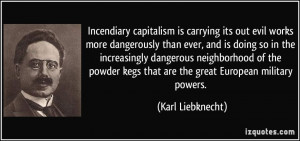 Incendiary capitalism is carrying its out evil works more dangerously ...