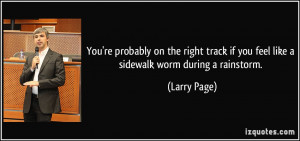 You're probably on the right track if you feel like a sidewalk worm ...