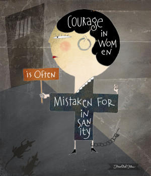 The third quote about Courage: “Courage in women is often mistaken ...