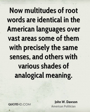 Now multitudes of root words are identical in the American languages ...